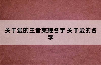 关于爱的王者荣耀名字 关于爱的名字